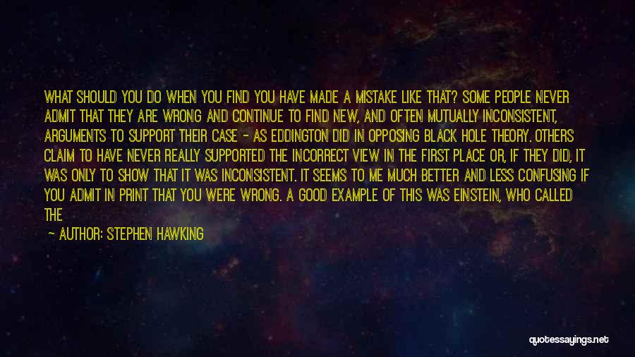 Stephen Hawking Quotes: What Should You Do When You Find You Have Made A Mistake Like That? Some People Never Admit That They