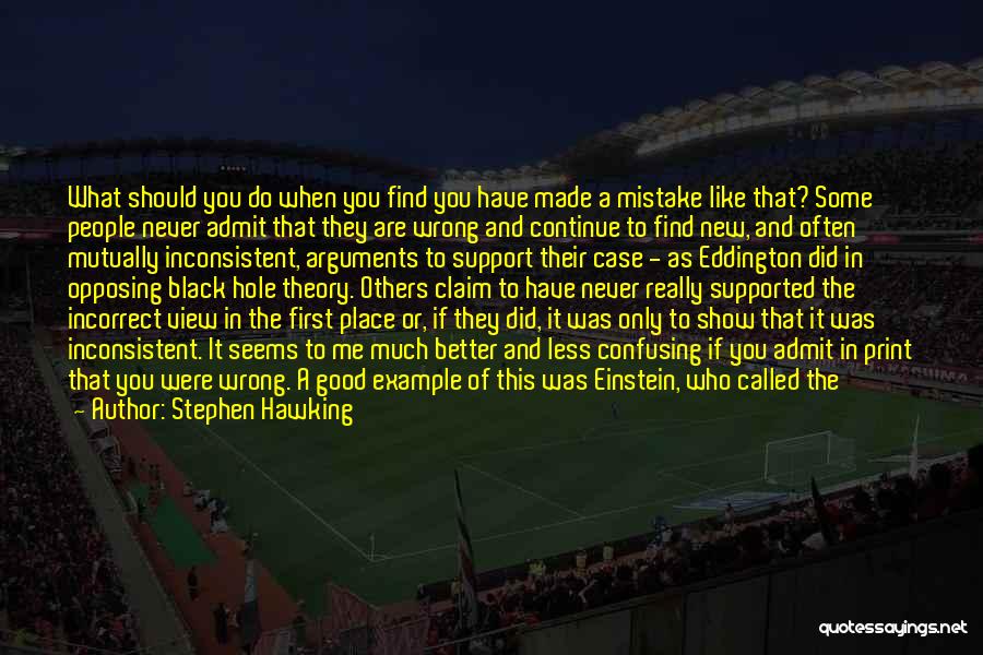 Stephen Hawking Quotes: What Should You Do When You Find You Have Made A Mistake Like That? Some People Never Admit That They