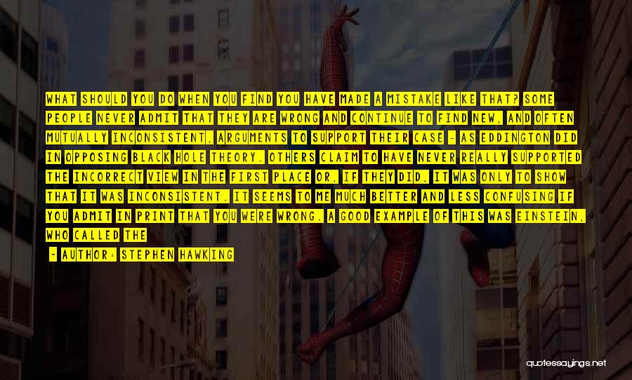 Stephen Hawking Quotes: What Should You Do When You Find You Have Made A Mistake Like That? Some People Never Admit That They
