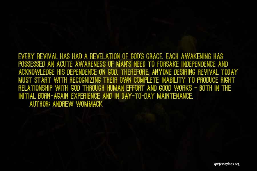 Andrew Wommack Quotes: Every Revival Has Had A Revelation Of God's Grace. Each Awakening Has Possessed An Acute Awareness Of Man's Need To