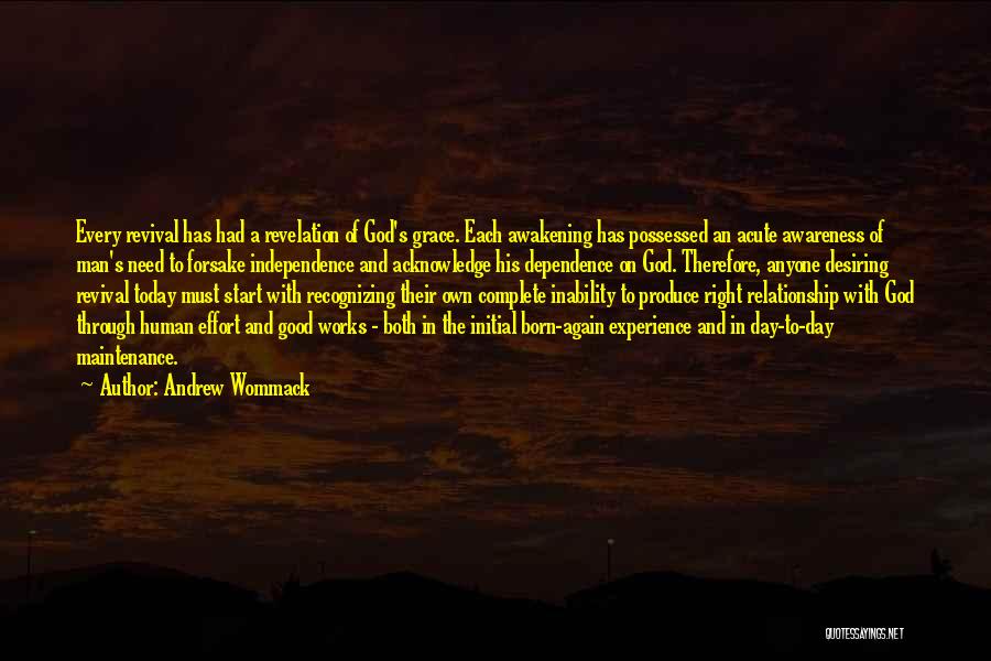 Andrew Wommack Quotes: Every Revival Has Had A Revelation Of God's Grace. Each Awakening Has Possessed An Acute Awareness Of Man's Need To