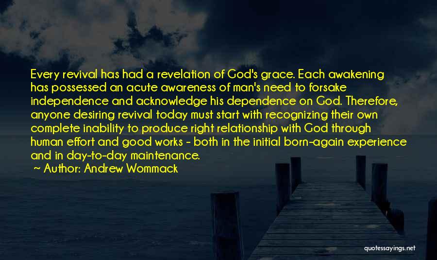 Andrew Wommack Quotes: Every Revival Has Had A Revelation Of God's Grace. Each Awakening Has Possessed An Acute Awareness Of Man's Need To