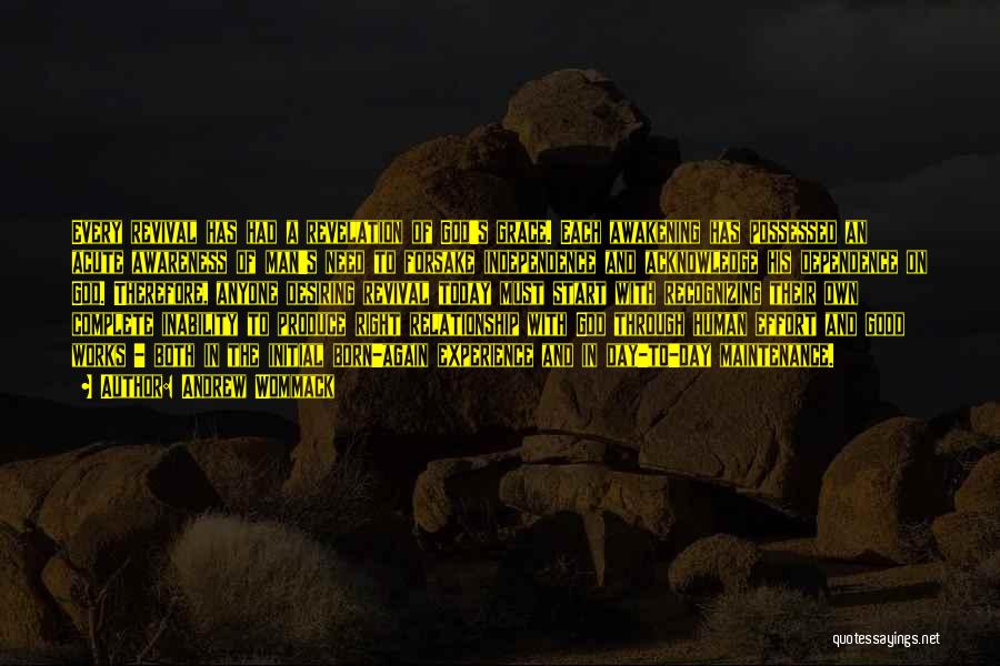 Andrew Wommack Quotes: Every Revival Has Had A Revelation Of God's Grace. Each Awakening Has Possessed An Acute Awareness Of Man's Need To