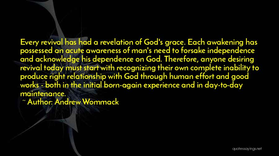 Andrew Wommack Quotes: Every Revival Has Had A Revelation Of God's Grace. Each Awakening Has Possessed An Acute Awareness Of Man's Need To