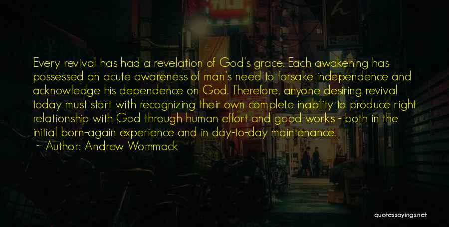 Andrew Wommack Quotes: Every Revival Has Had A Revelation Of God's Grace. Each Awakening Has Possessed An Acute Awareness Of Man's Need To