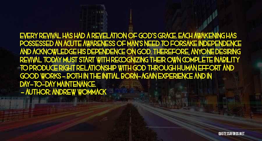 Andrew Wommack Quotes: Every Revival Has Had A Revelation Of God's Grace. Each Awakening Has Possessed An Acute Awareness Of Man's Need To