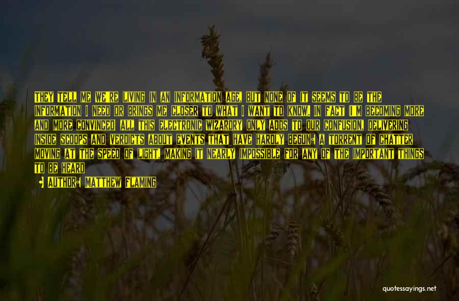 Matthew Flaming Quotes: They Tell Me We're Living In An Information Age, But None Of It Seems To Be The Information I Need