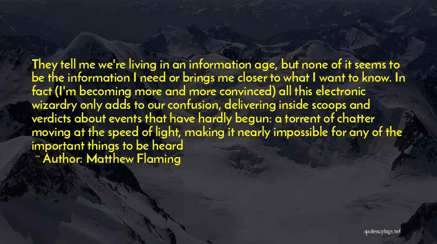 Matthew Flaming Quotes: They Tell Me We're Living In An Information Age, But None Of It Seems To Be The Information I Need