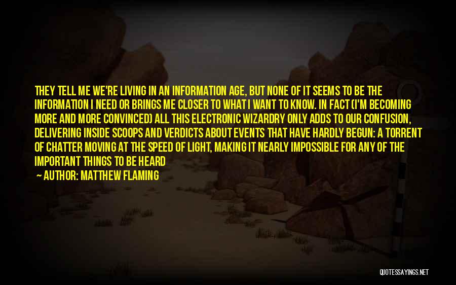 Matthew Flaming Quotes: They Tell Me We're Living In An Information Age, But None Of It Seems To Be The Information I Need