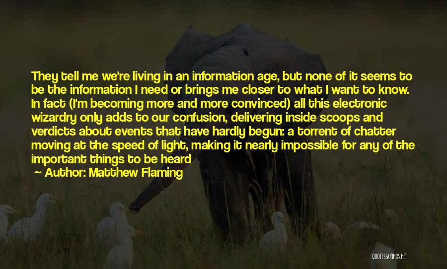 Matthew Flaming Quotes: They Tell Me We're Living In An Information Age, But None Of It Seems To Be The Information I Need