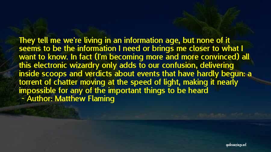 Matthew Flaming Quotes: They Tell Me We're Living In An Information Age, But None Of It Seems To Be The Information I Need