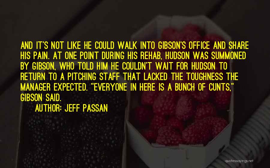 Jeff Passan Quotes: And It's Not Like He Could Walk Into Gibson's Office And Share His Pain. At One Point During His Rehab,