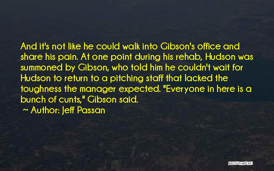 Jeff Passan Quotes: And It's Not Like He Could Walk Into Gibson's Office And Share His Pain. At One Point During His Rehab,
