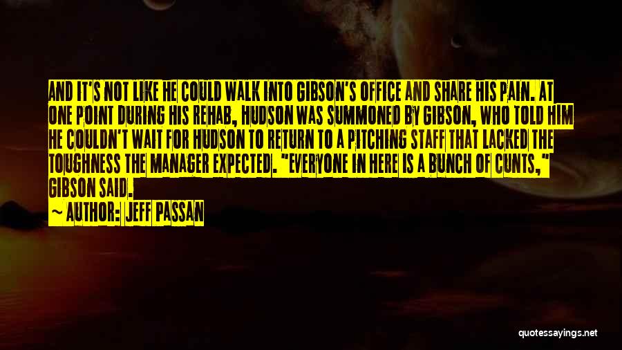 Jeff Passan Quotes: And It's Not Like He Could Walk Into Gibson's Office And Share His Pain. At One Point During His Rehab,