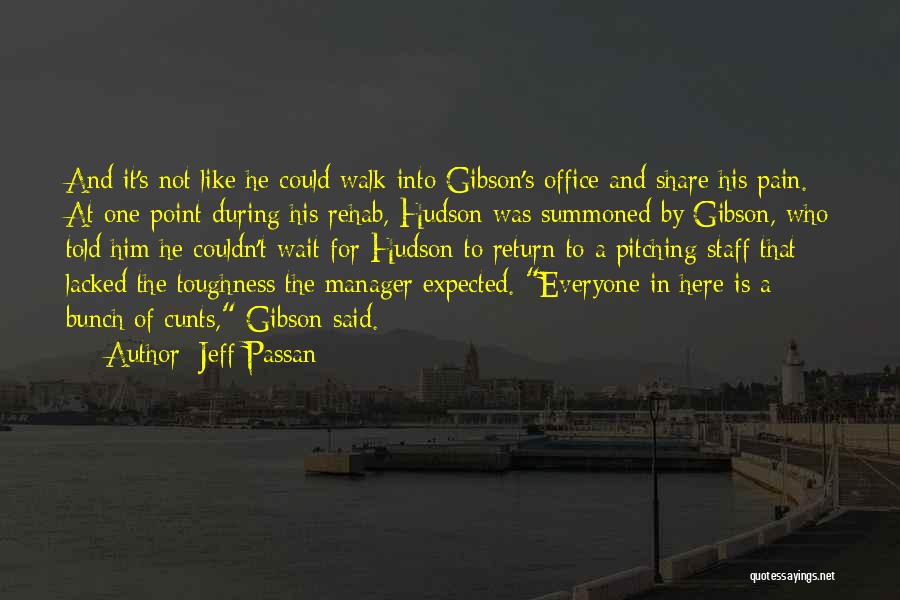 Jeff Passan Quotes: And It's Not Like He Could Walk Into Gibson's Office And Share His Pain. At One Point During His Rehab,