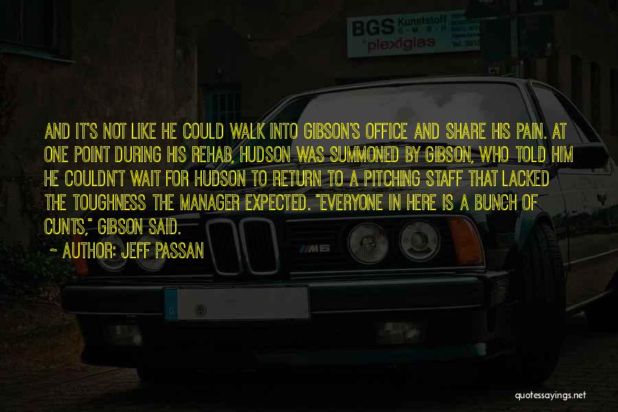 Jeff Passan Quotes: And It's Not Like He Could Walk Into Gibson's Office And Share His Pain. At One Point During His Rehab,