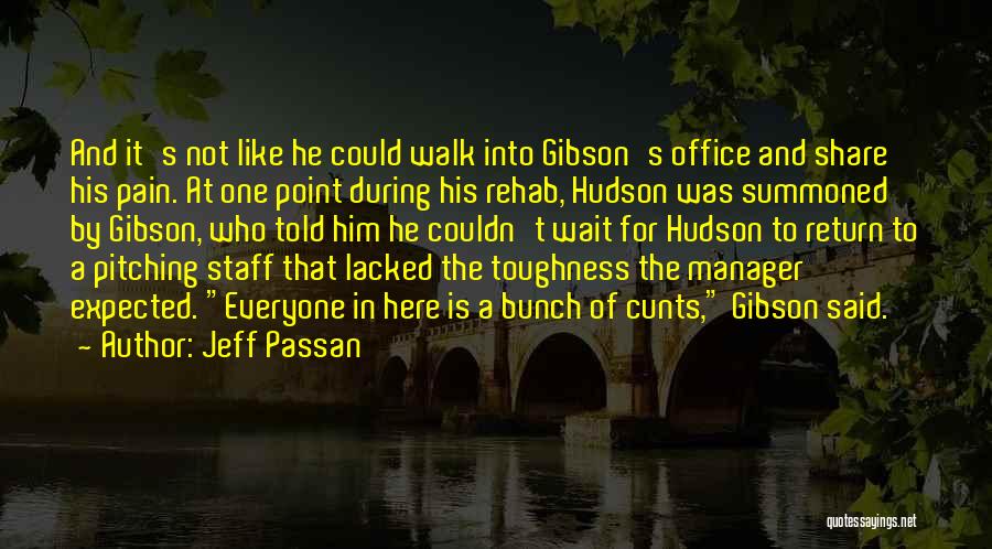 Jeff Passan Quotes: And It's Not Like He Could Walk Into Gibson's Office And Share His Pain. At One Point During His Rehab,