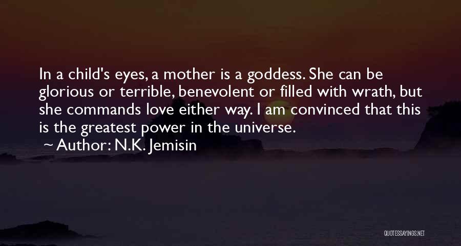 N.K. Jemisin Quotes: In A Child's Eyes, A Mother Is A Goddess. She Can Be Glorious Or Terrible, Benevolent Or Filled With Wrath,