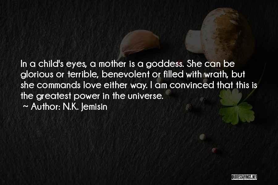 N.K. Jemisin Quotes: In A Child's Eyes, A Mother Is A Goddess. She Can Be Glorious Or Terrible, Benevolent Or Filled With Wrath,