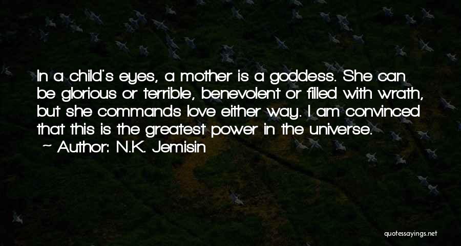 N.K. Jemisin Quotes: In A Child's Eyes, A Mother Is A Goddess. She Can Be Glorious Or Terrible, Benevolent Or Filled With Wrath,