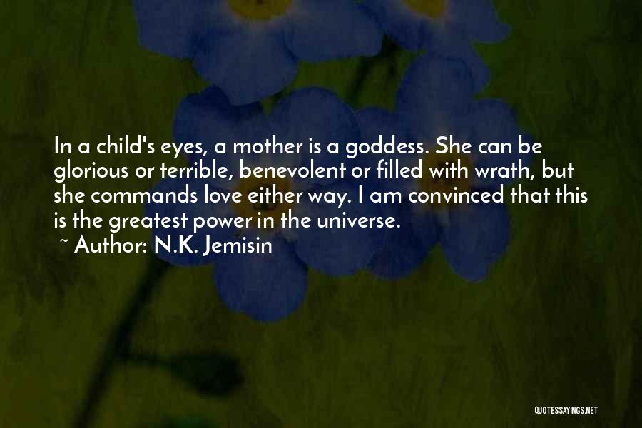 N.K. Jemisin Quotes: In A Child's Eyes, A Mother Is A Goddess. She Can Be Glorious Or Terrible, Benevolent Or Filled With Wrath,