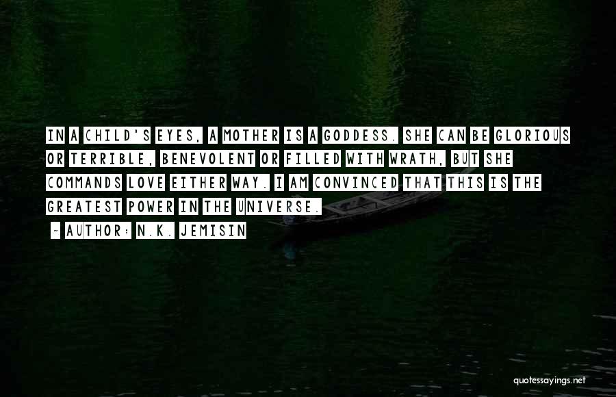 N.K. Jemisin Quotes: In A Child's Eyes, A Mother Is A Goddess. She Can Be Glorious Or Terrible, Benevolent Or Filled With Wrath,