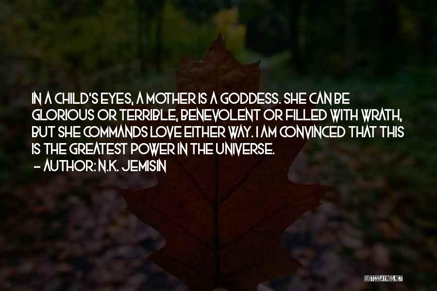 N.K. Jemisin Quotes: In A Child's Eyes, A Mother Is A Goddess. She Can Be Glorious Or Terrible, Benevolent Or Filled With Wrath,