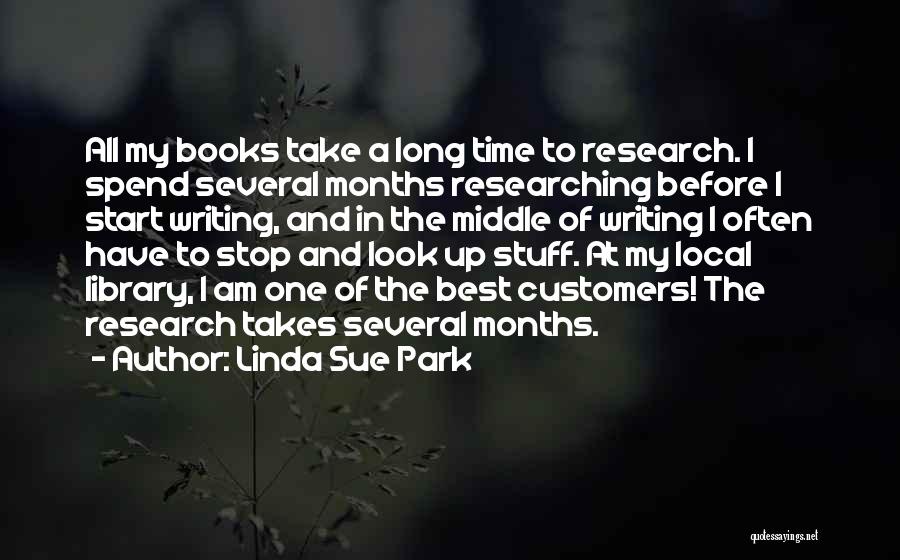 Linda Sue Park Quotes: All My Books Take A Long Time To Research. I Spend Several Months Researching Before I Start Writing, And In