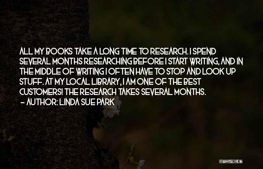 Linda Sue Park Quotes: All My Books Take A Long Time To Research. I Spend Several Months Researching Before I Start Writing, And In