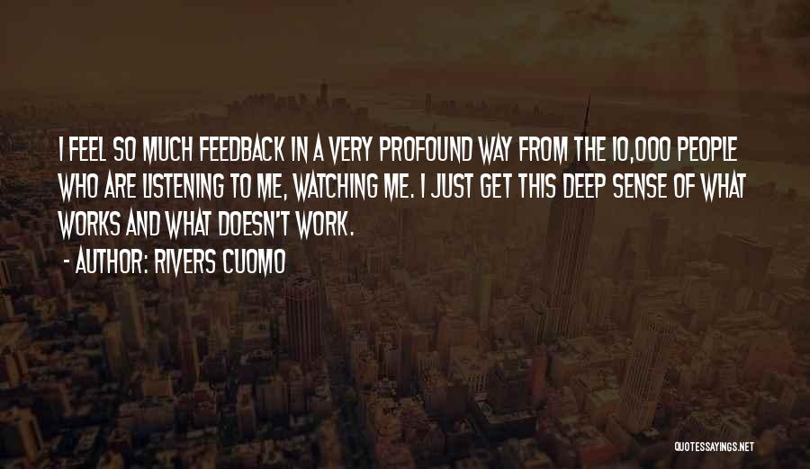 Rivers Cuomo Quotes: I Feel So Much Feedback In A Very Profound Way From The 10,000 People Who Are Listening To Me, Watching