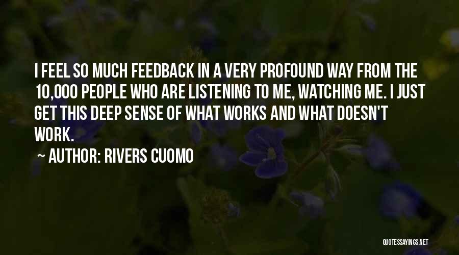 Rivers Cuomo Quotes: I Feel So Much Feedback In A Very Profound Way From The 10,000 People Who Are Listening To Me, Watching