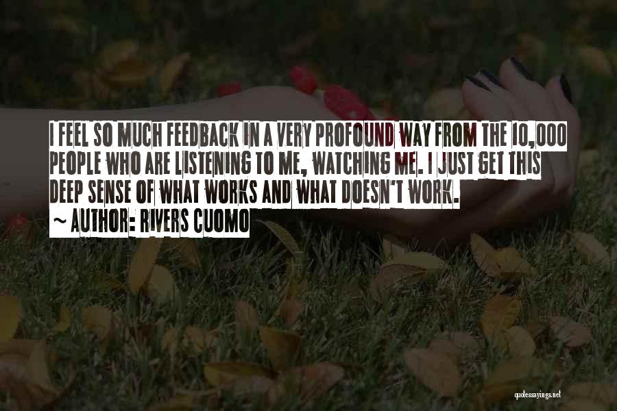 Rivers Cuomo Quotes: I Feel So Much Feedback In A Very Profound Way From The 10,000 People Who Are Listening To Me, Watching