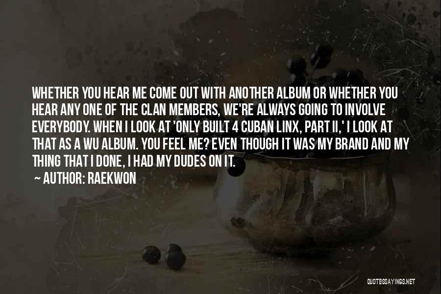 Raekwon Quotes: Whether You Hear Me Come Out With Another Album Or Whether You Hear Any One Of The Clan Members, We're