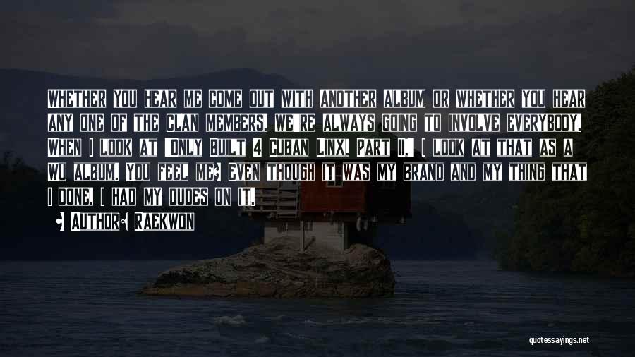 Raekwon Quotes: Whether You Hear Me Come Out With Another Album Or Whether You Hear Any One Of The Clan Members, We're