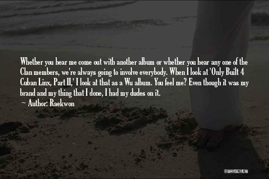 Raekwon Quotes: Whether You Hear Me Come Out With Another Album Or Whether You Hear Any One Of The Clan Members, We're