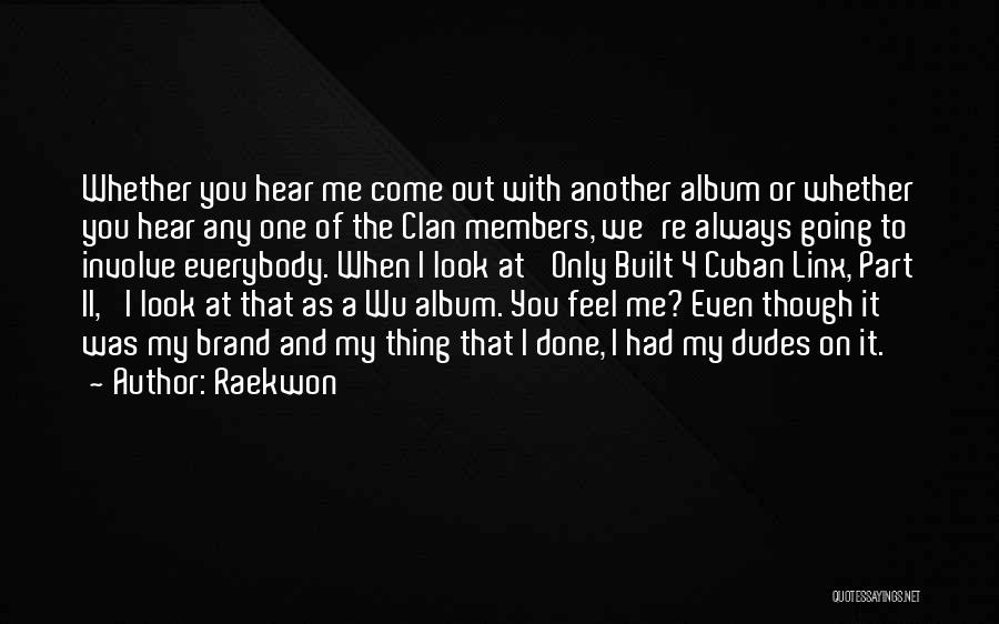 Raekwon Quotes: Whether You Hear Me Come Out With Another Album Or Whether You Hear Any One Of The Clan Members, We're