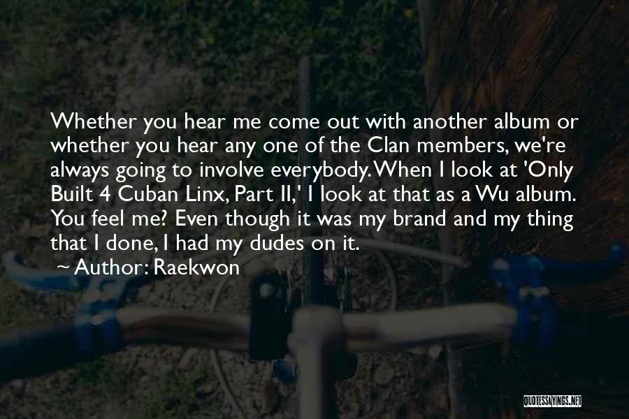 Raekwon Quotes: Whether You Hear Me Come Out With Another Album Or Whether You Hear Any One Of The Clan Members, We're