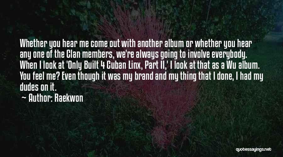 Raekwon Quotes: Whether You Hear Me Come Out With Another Album Or Whether You Hear Any One Of The Clan Members, We're