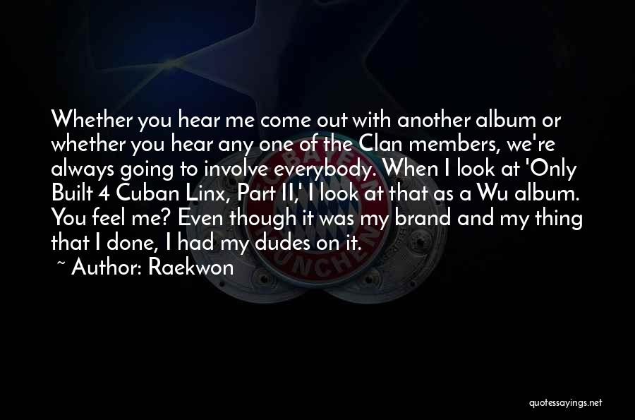 Raekwon Quotes: Whether You Hear Me Come Out With Another Album Or Whether You Hear Any One Of The Clan Members, We're