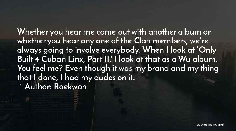 Raekwon Quotes: Whether You Hear Me Come Out With Another Album Or Whether You Hear Any One Of The Clan Members, We're