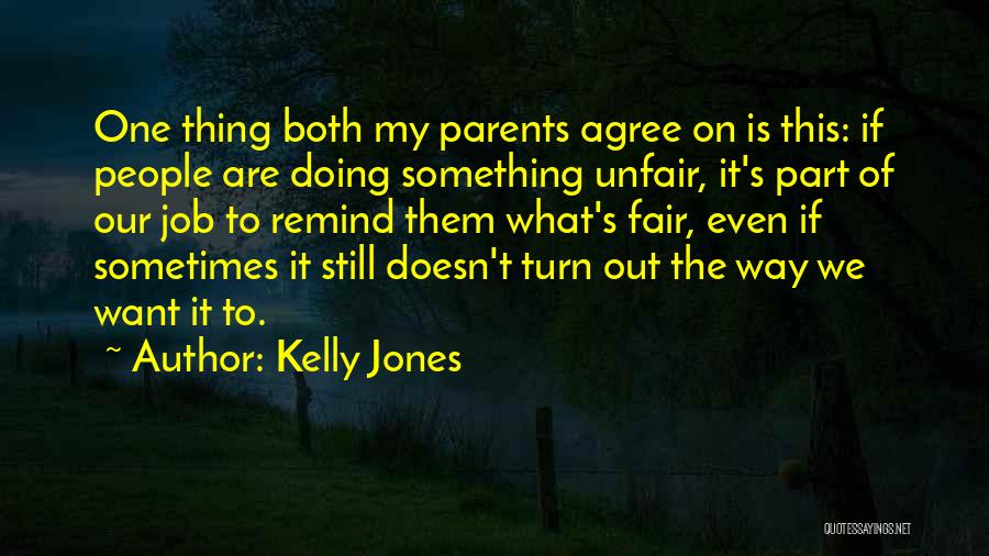 Kelly Jones Quotes: One Thing Both My Parents Agree On Is This: If People Are Doing Something Unfair, It's Part Of Our Job