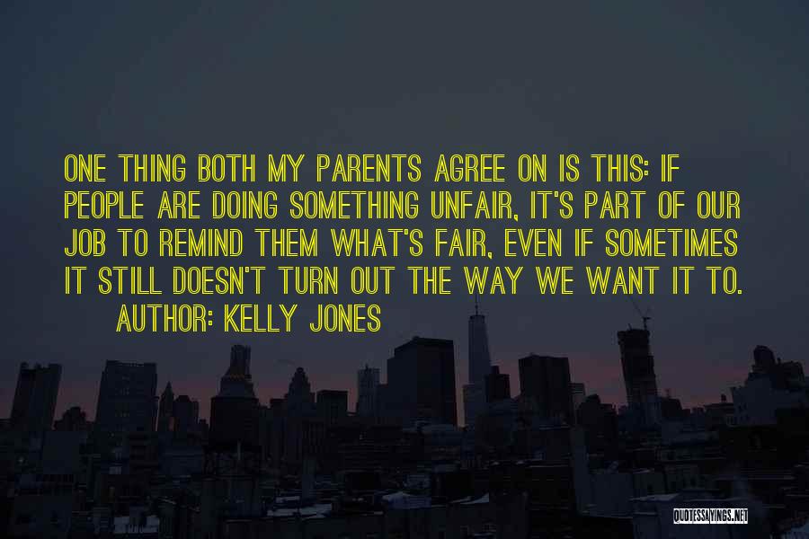 Kelly Jones Quotes: One Thing Both My Parents Agree On Is This: If People Are Doing Something Unfair, It's Part Of Our Job