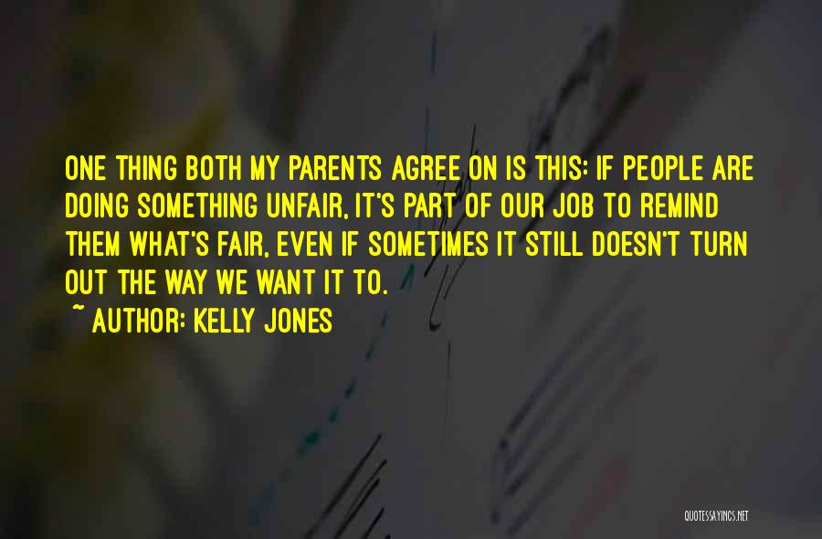 Kelly Jones Quotes: One Thing Both My Parents Agree On Is This: If People Are Doing Something Unfair, It's Part Of Our Job