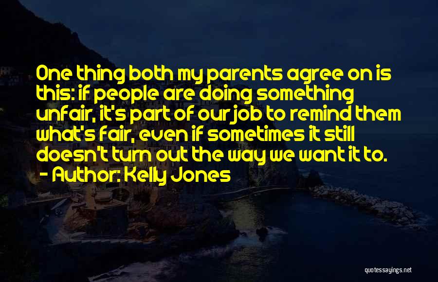 Kelly Jones Quotes: One Thing Both My Parents Agree On Is This: If People Are Doing Something Unfair, It's Part Of Our Job