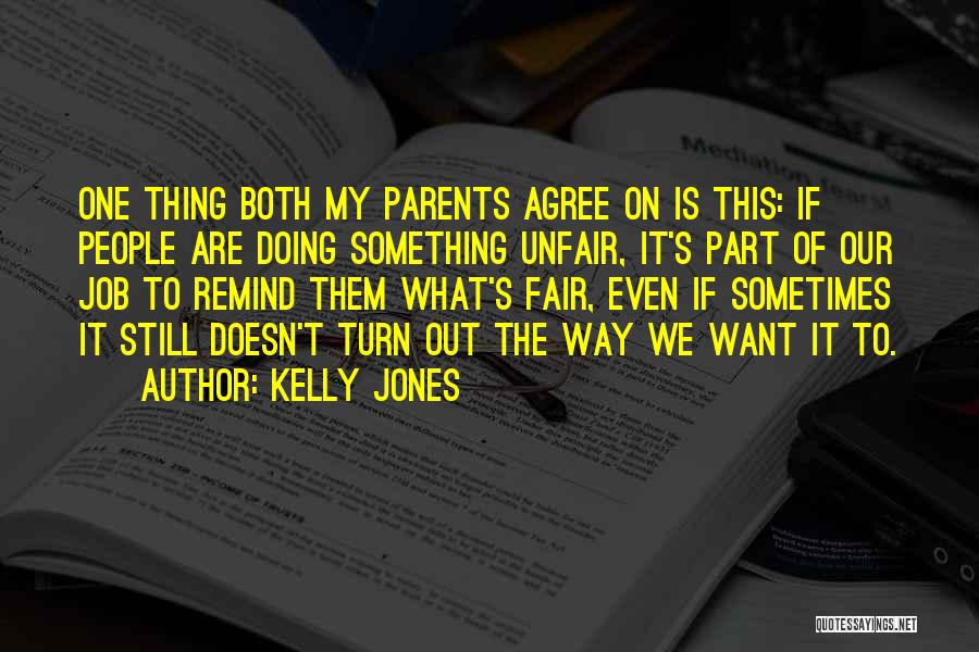 Kelly Jones Quotes: One Thing Both My Parents Agree On Is This: If People Are Doing Something Unfair, It's Part Of Our Job