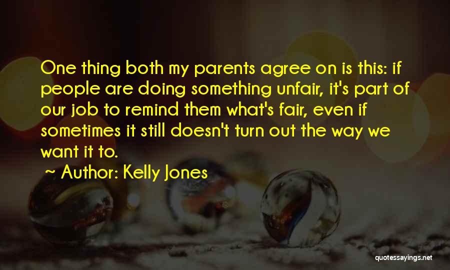 Kelly Jones Quotes: One Thing Both My Parents Agree On Is This: If People Are Doing Something Unfair, It's Part Of Our Job