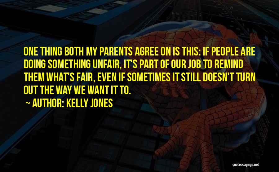 Kelly Jones Quotes: One Thing Both My Parents Agree On Is This: If People Are Doing Something Unfair, It's Part Of Our Job