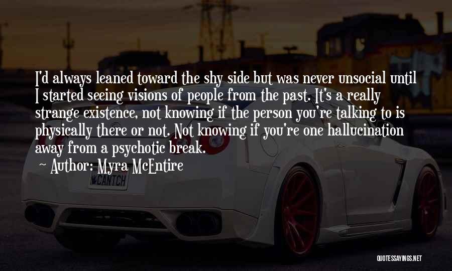 Myra McEntire Quotes: I'd Always Leaned Toward The Shy Side But Was Never Unsocial Until I Started Seeing Visions Of People From The