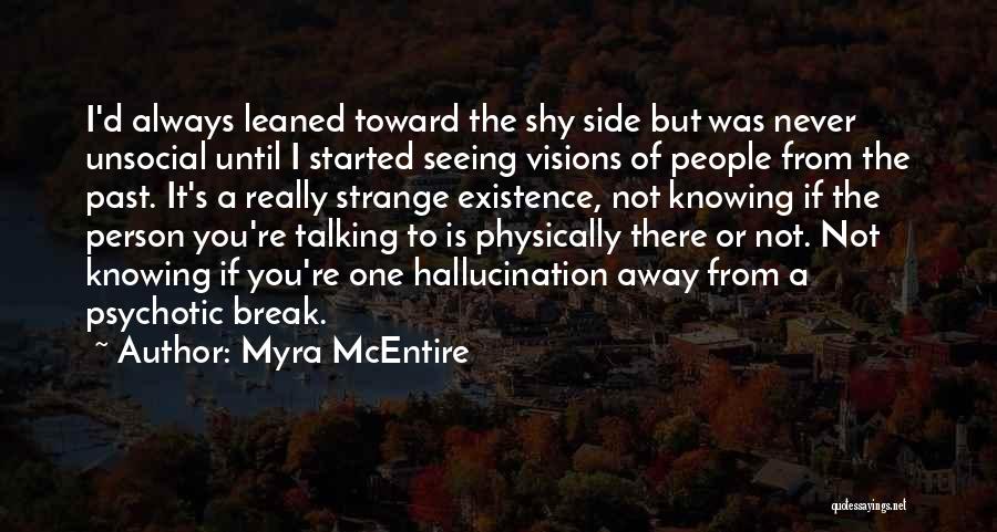 Myra McEntire Quotes: I'd Always Leaned Toward The Shy Side But Was Never Unsocial Until I Started Seeing Visions Of People From The