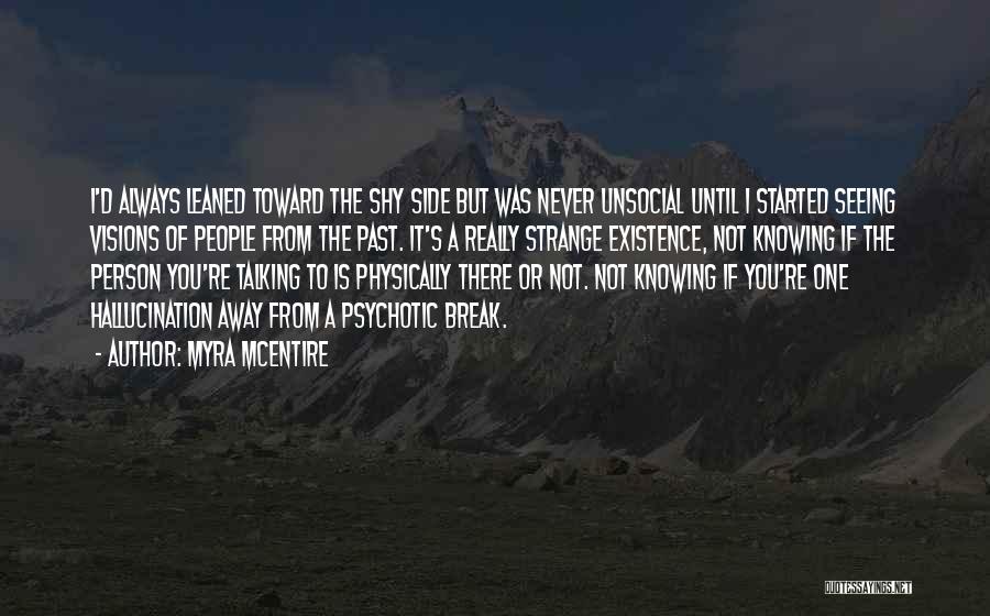 Myra McEntire Quotes: I'd Always Leaned Toward The Shy Side But Was Never Unsocial Until I Started Seeing Visions Of People From The